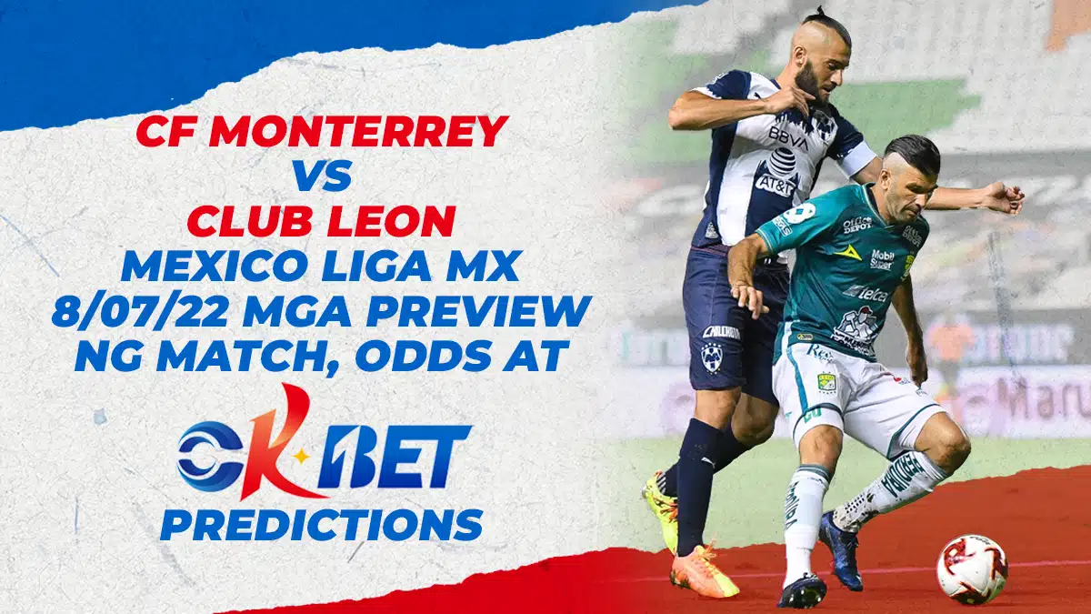 CF Monterrey vs Club Leon Mexico Liga MX 8/07/22 Mga Preview ng Match, Odds, at Okbet Predictions